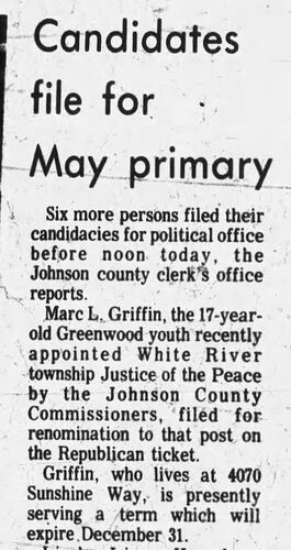 The Daily Journal, 1 March 1974: 'Candidates file for May primary' — Marc L. Griffin, the 17-year-old Greenwood youth recently appointed White River Township Justice of the Peace by the Johnson County Commissioners, files for renomination on the Republican ticket; Griffin lives at 4070 Sunshine Way and is serving a term expiring December 31