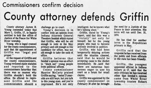 The Daily Journal, 25 March 1974: 'Commissioners confirm decision — County attorney defends Griffin' — County Attorney James B. Young contends Marc L. Griffin, 17, is legally entitled to hold office as Justice of the Peace; Griffin believes Sendak's opinion was an effort to block young people from political office; Commissioner McCarty praises Griffin as impressive; Griffin announces he will resume accepting cases