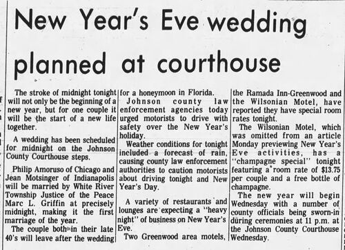 The Daily Journal, 31 December 1974: 'New Year's Eve wedding planned at courthouse' — Philip Amoruso of Chicago and Jean Motsinger of Indianapolis will be married by White River Township Justice of the Peace Marc L. Griffin at precisely midnight on the Johnson County Courthouse steps, making it the first marriage of the year