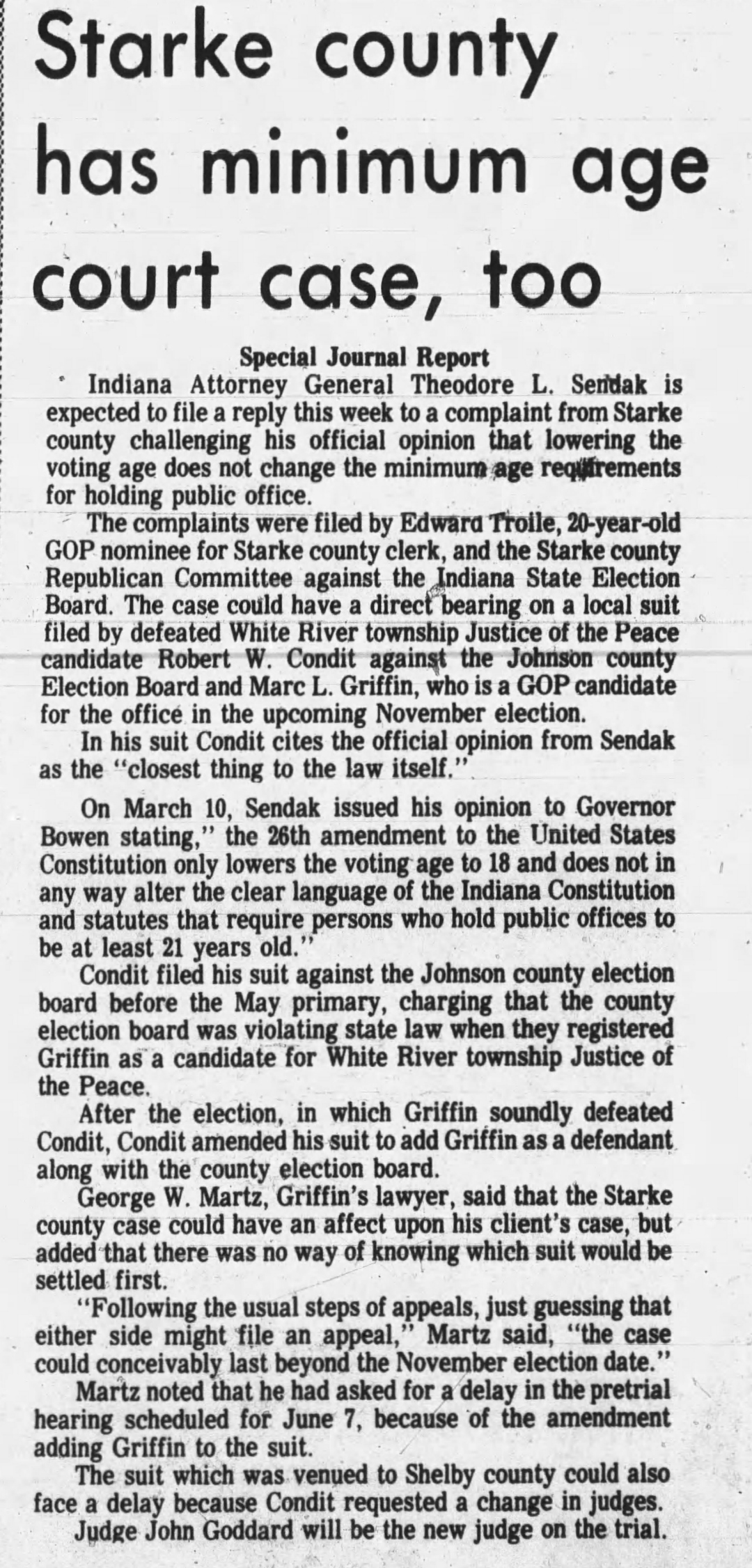 The Daily Journal, 1974: Special Journal Report — 'Starke county has minimum age court case, too' — Attorney General Sendak expected to respond to a Starke County complaint challenging his opinion on minimum age requirements; the case has direct bearing on the Condit suit against the Johnson County Election Board and Marc L. Griffin; after the election Griffin soundly defeated Condit; Griffin's lawyer George W. Martz notes the case could last beyond the November election