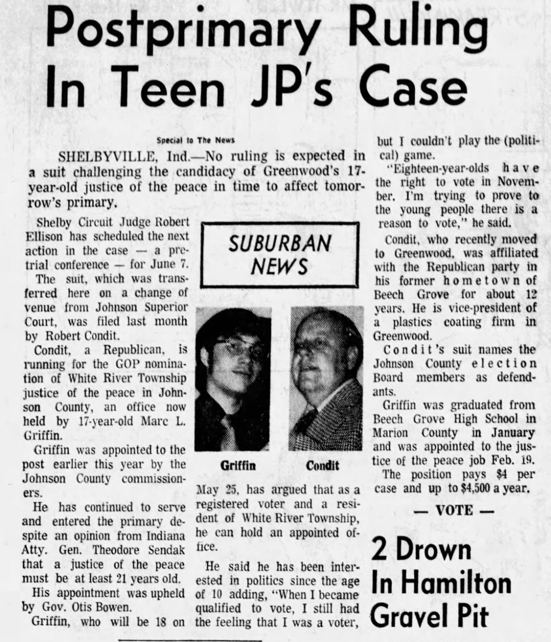 The Indianapolis News, 6 May 1974: 'Postprimary Ruling In Teen JP's Case' — Special to The News from Shelbyville; no ruling expected before tomorrow's primary; Shelby Circuit Judge Robert Ellison schedules pretrial conference for June 7; photos of Griffin and Condit side by side; Griffin says he has been interested in politics since age 10 and is trying to prove to young people there is a reason to vote