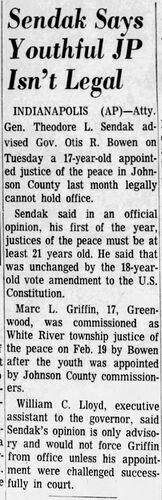 The Star Press (Muncie, Indiana), 20 March 1974: 'Sendak Says Youthful JP Isn't Legal' — AP wire report that Attorney General Theodore L. Sendak advised Governor Otis R. Bowen that 17-year-old Marc L. Griffin, commissioned as White River Township Justice of the Peace, cannot legally hold office; notes Sendak's opinion is advisory and would not force Griffin from office unless challenged in court